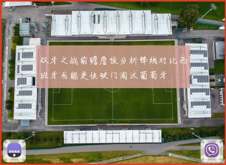 双牙之战前瞻詹俊分析锋线对比西班牙或能更快破门淘汰葡萄牙
